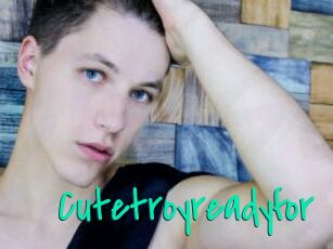 Cutetroyreadyfor