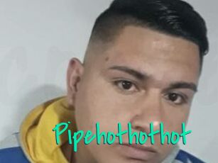 Pipehothothot