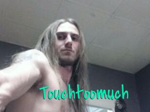 Touchtoomuch