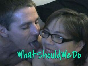 WhatShouldWeDo