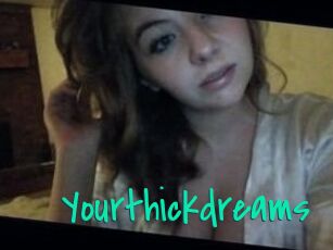Yourthickdreams